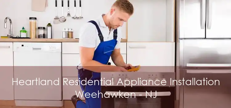 Heartland Residential Appliance Installation Weehawken - NJ